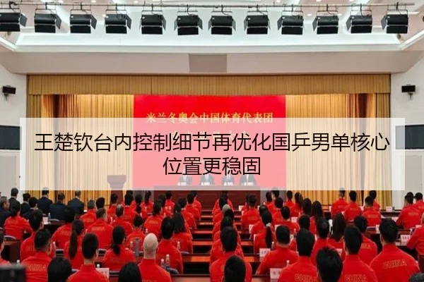 王楚钦台内控制细节再优化国乒男单核心位置更稳固